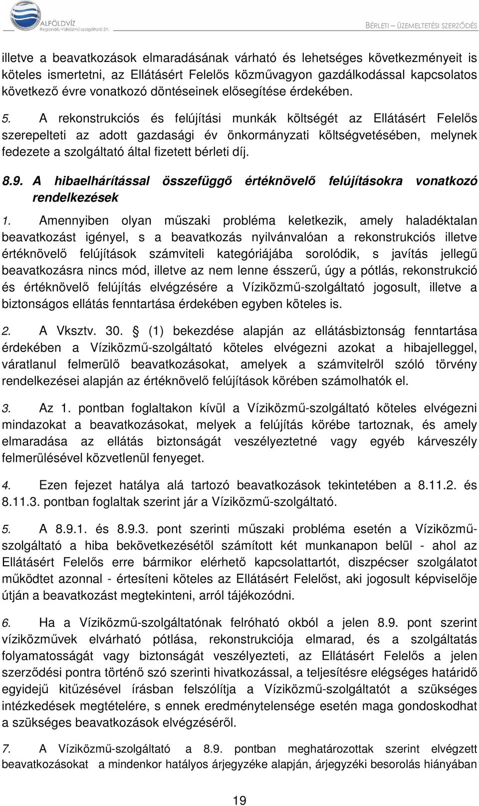 A rekonstrukciós és felújítási munkák költségét az Ellátásért Felelős szerepelteti az adott gazdasági év önkormányzati költségvetésében, melynek fedezete a szolgáltató által fizetett bérleti díj. 8.9.