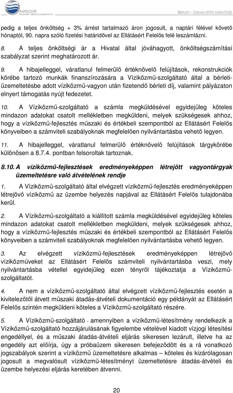 A hibajelleggel, váratlanul felmerülő értéknövelő felújítások, rekonstrukciók körébe tartozó munkák finanszírozására a Víziközmű-szolgáltató által a bérletiüzemeltetésbe adott víziközmű-vagyon után