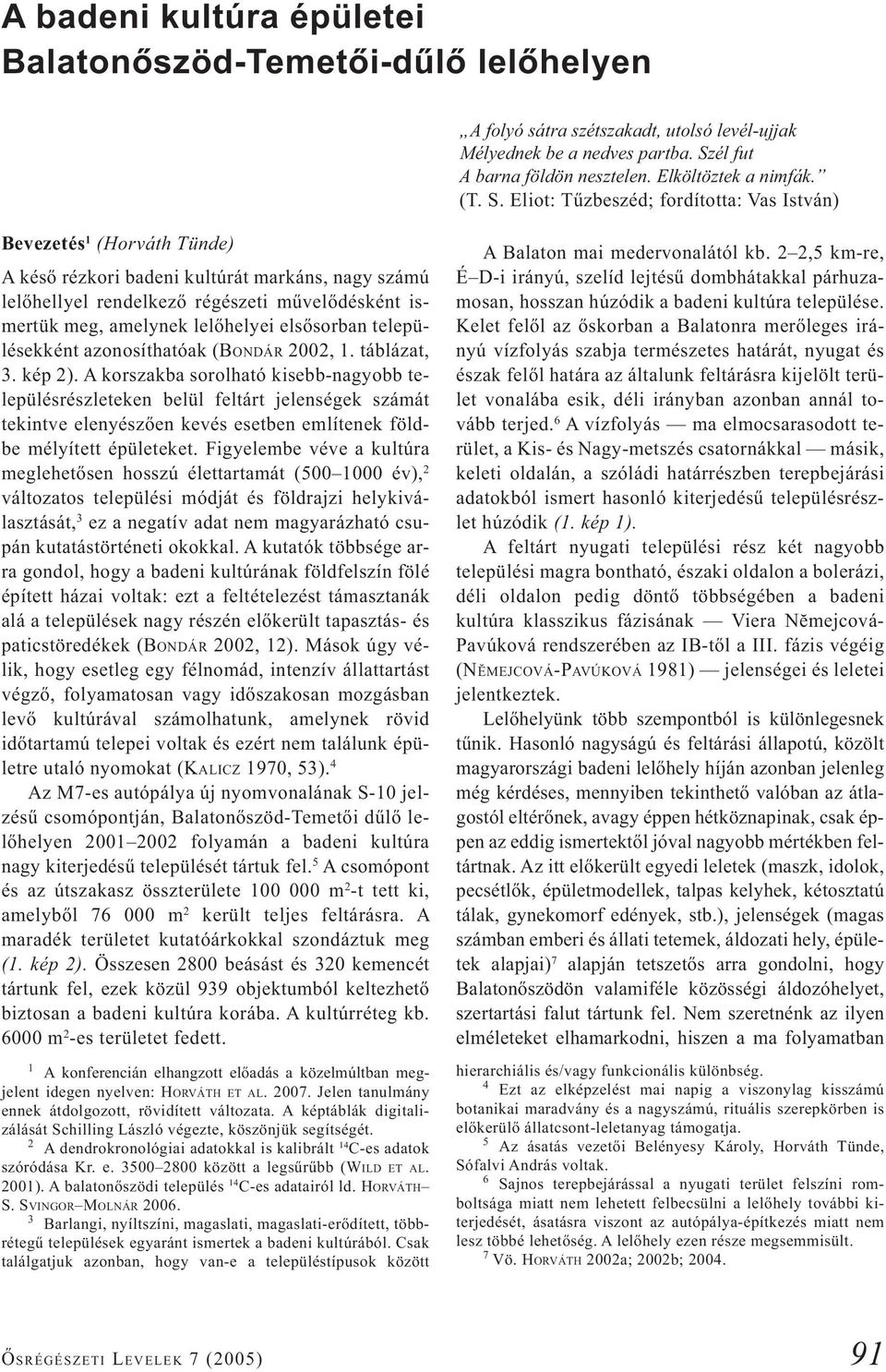 lelőhelyei elsősorban településekként azonosíthatóak (BONDÁR 2002, 1. táblázat, 3. kép 2).