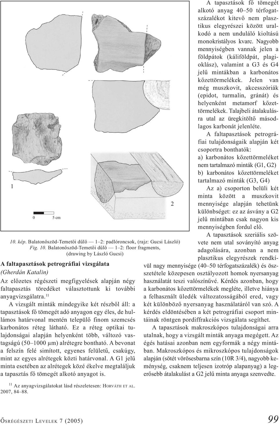 11 A vizsgált minták mindegyike két részből áll: a tapasztások fő tömegét adó anyagon egy éles, de hullámos határvonal mentén települő finom szemcsés karbonátos réteg látható.