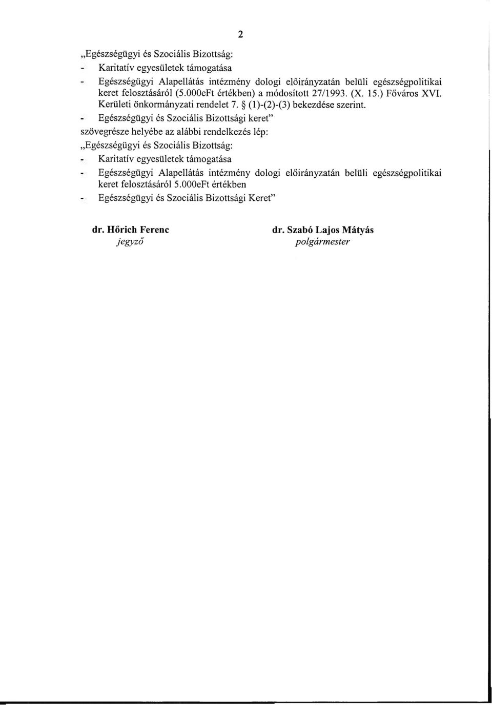 Egészségügyi és Szociális Bizottsági keret" szövegrésze helyébe az alábbi rendelkezés lép: Egészségügyi és Szociális Bizottság: Karitatív egyesületek támogatása