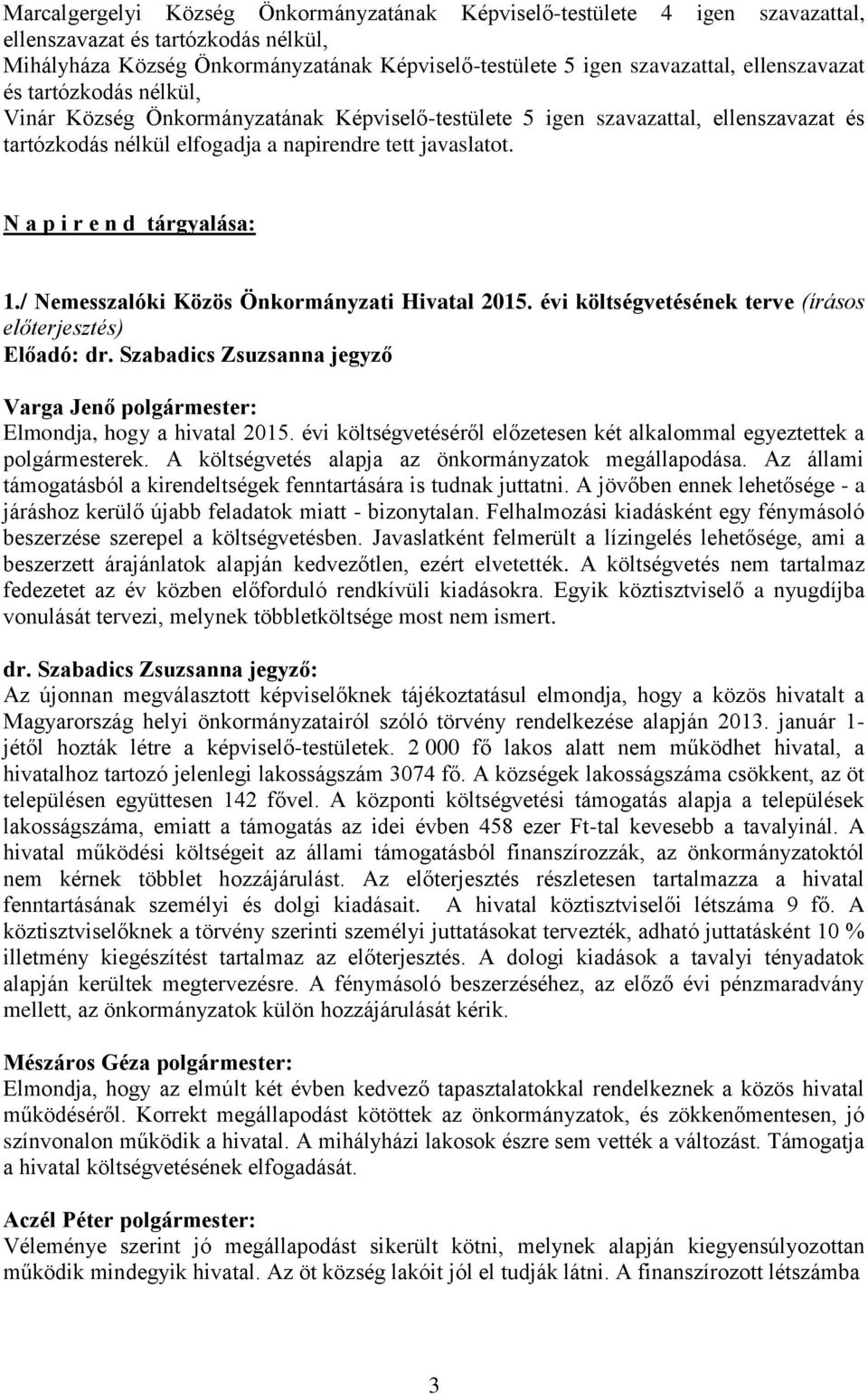 / Nemesszalóki Közös Önkormányzati Hivatal 2015. évi költségvetésének terve (írásos előterjesztés) Előadó: dr. Szabadics Zsuzsanna jegyző Varga Jenő polgármester: Elmondja, hogy a hivatal 2015.