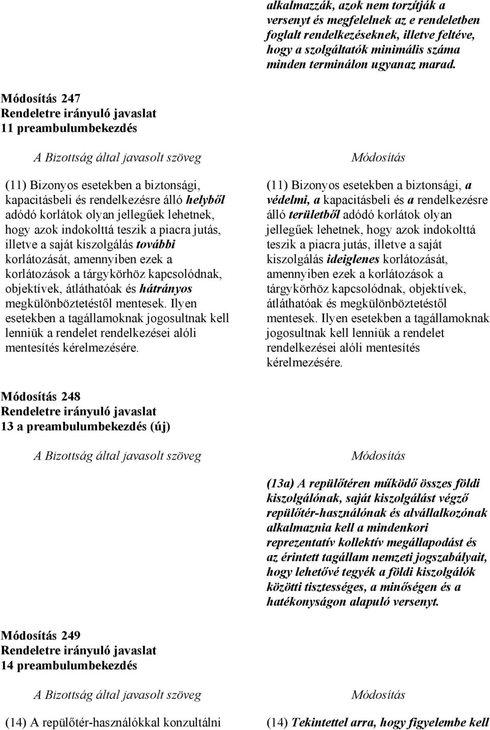 illetve a saját kiszolgálás további korlátozását, amennyiben ezek a korlátozások a tárgykörhöz kapcsolódnak, objektívek, átláthatóak és hátrányos megkülönböztetéstıl mentesek.