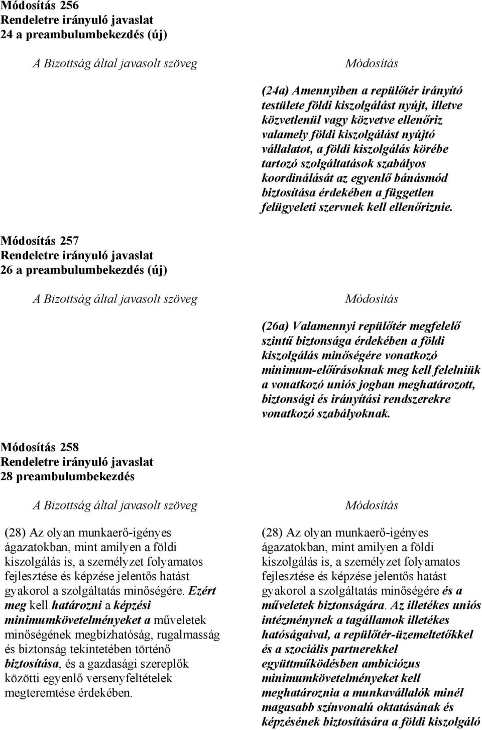 257 26 a preambulumbekezdés (új) (26a) Valamennyi repülıtér megfelelı szintő biztonsága érdekében a földi kiszolgálás minıségére vonatkozó minimum-elıírásoknak meg kell felelniük a vonatkozó uniós