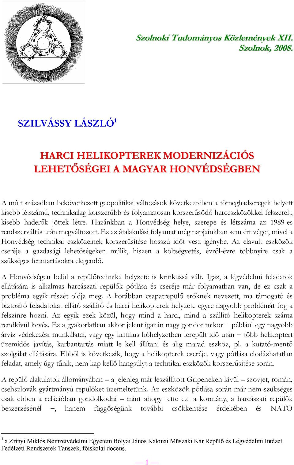 technikailag korszerűbb és folyamatosan korszerűsödő harceszközökkel felszerelt, kisebb haderők jöttek létre.