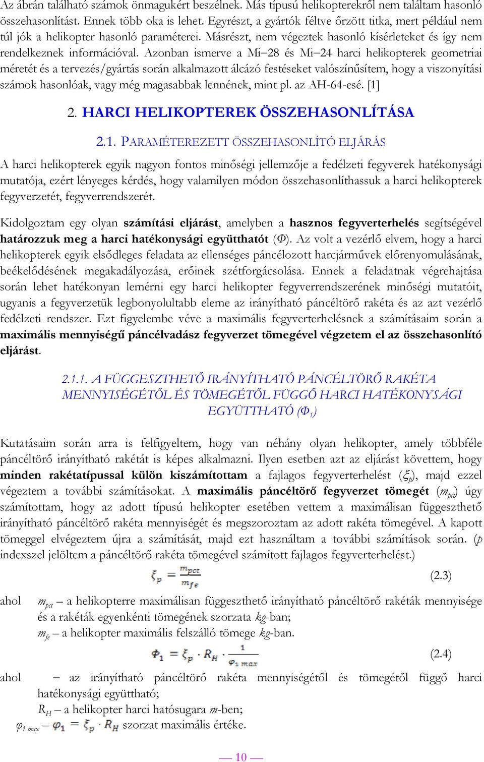 Azonban ismerve a Mi 28 és Mi 24 harci helikopterek geometriai méretét és a tervezés/gyártás során alkalmazott álcázó festéseket valószínűsítem, hogy a viszonyítási számok hasonlóak, vagy még