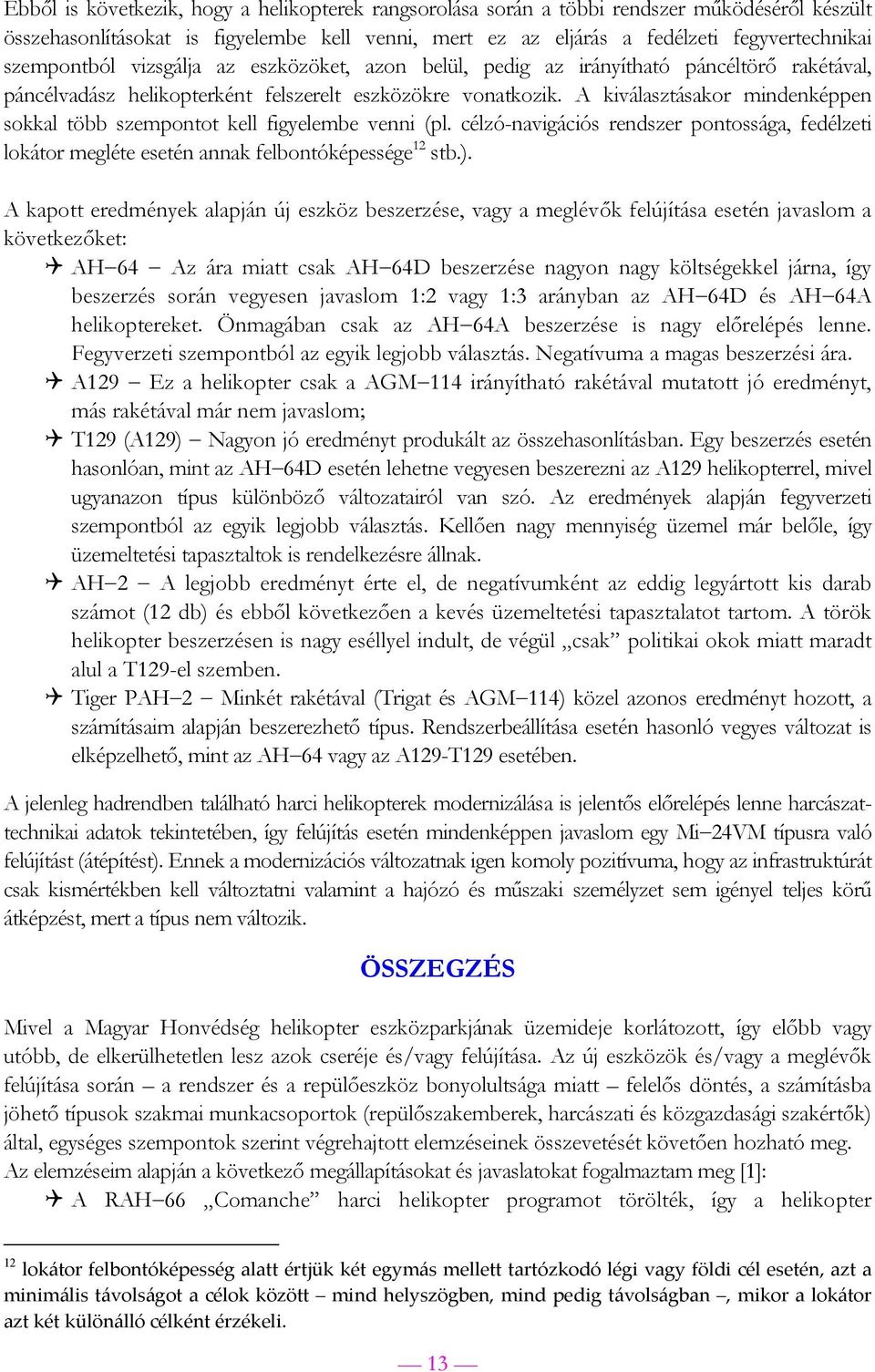 A kiválasztásakor mindenképpen sokkal több szempontot kell figyelembe venni (pl. célzó-navigációs rendszer pontossága, fedélzeti lokátor megléte esetén annak felbontóképessége 12 stb.).