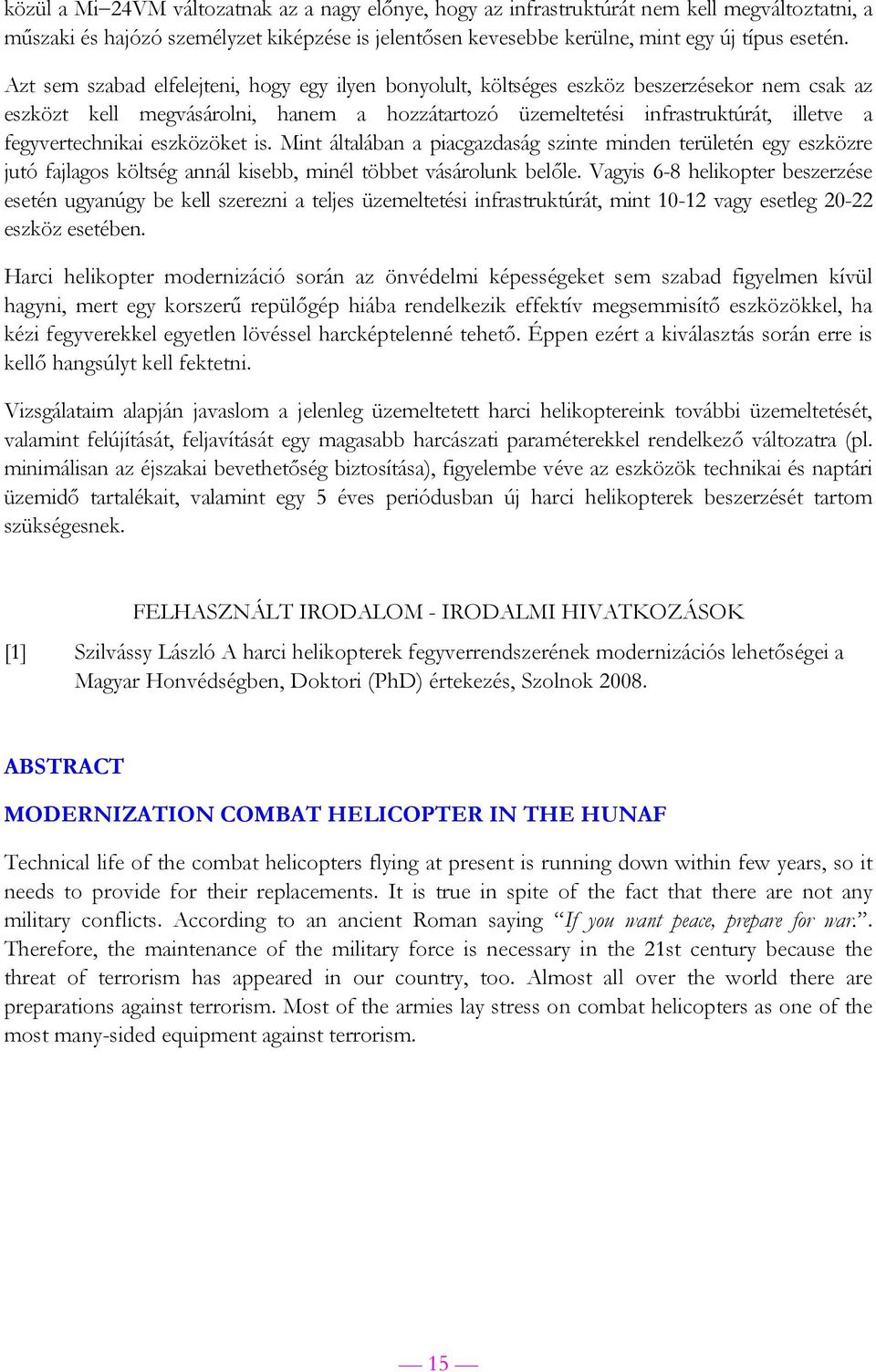 fegyvertechnikai eszközöket is. Mint általában a piacgazdaság szinte minden területén egy eszközre jutó fajlagos költség annál kisebb, minél többet vásárolunk belőle.