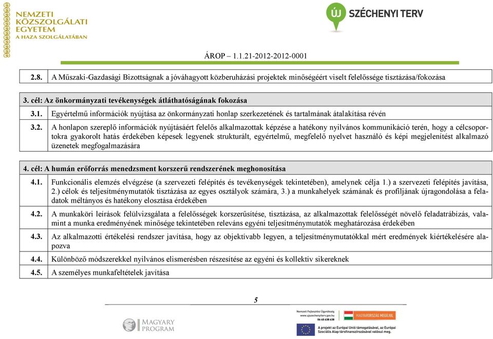 A honlapon szereplő információk nyújtásáért felelős alkalmazottak képzése a hatékony nyilvános kommunikáció terén, hogy a célcsoportokra gyakorolt hatás érdekében képesek legyenek strukturált,