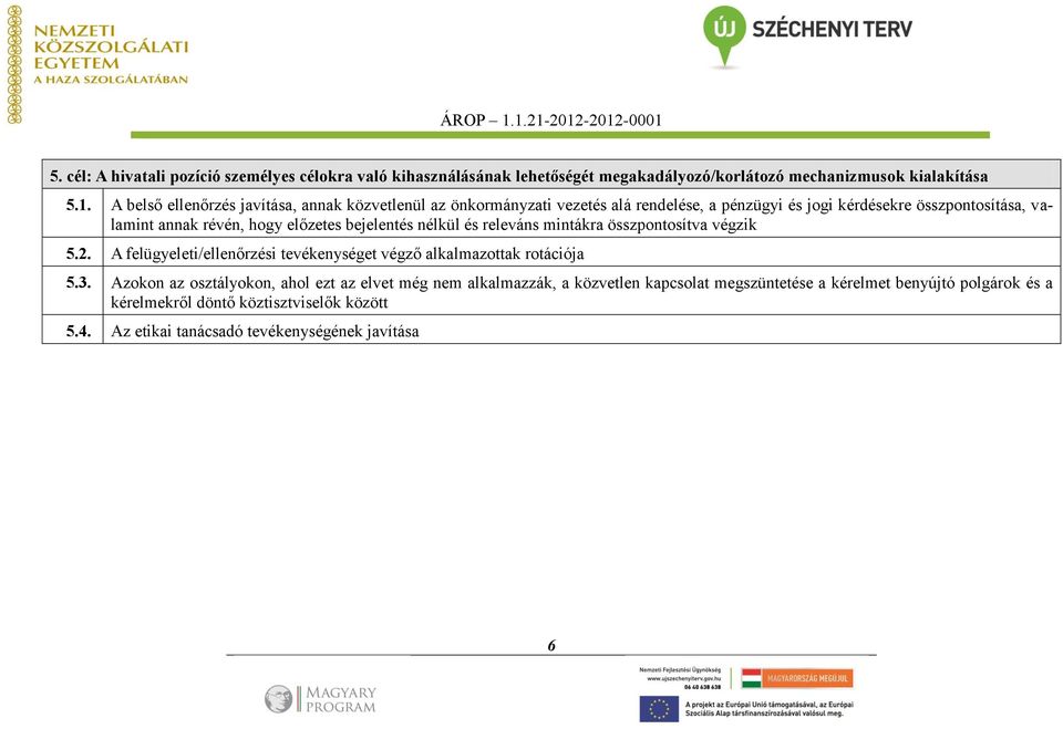 előzetes bejelentés nélkül és releváns mintákra összpontosítva végzik 5.2. A felügyeleti/ellenőrzési tevékenységet végző alkalmazottak rotációja 5.3.