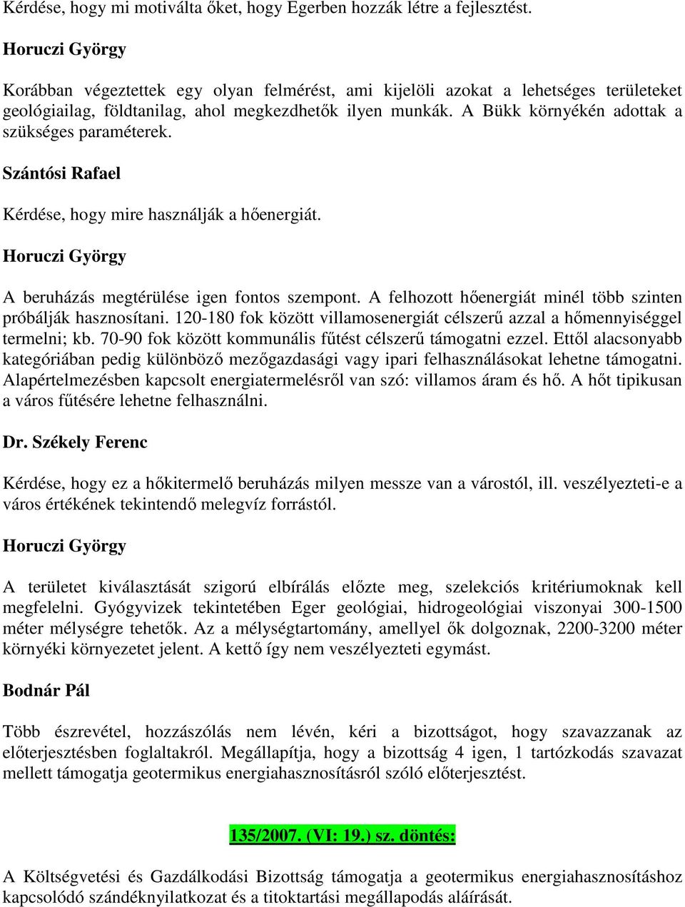 A Bükk környékén adottak a szükséges paraméterek. Szántósi Rafael Kérdése, hogy mire használják a hőenergiát. Horuczi György A beruházás megtérülése igen fontos szempont.