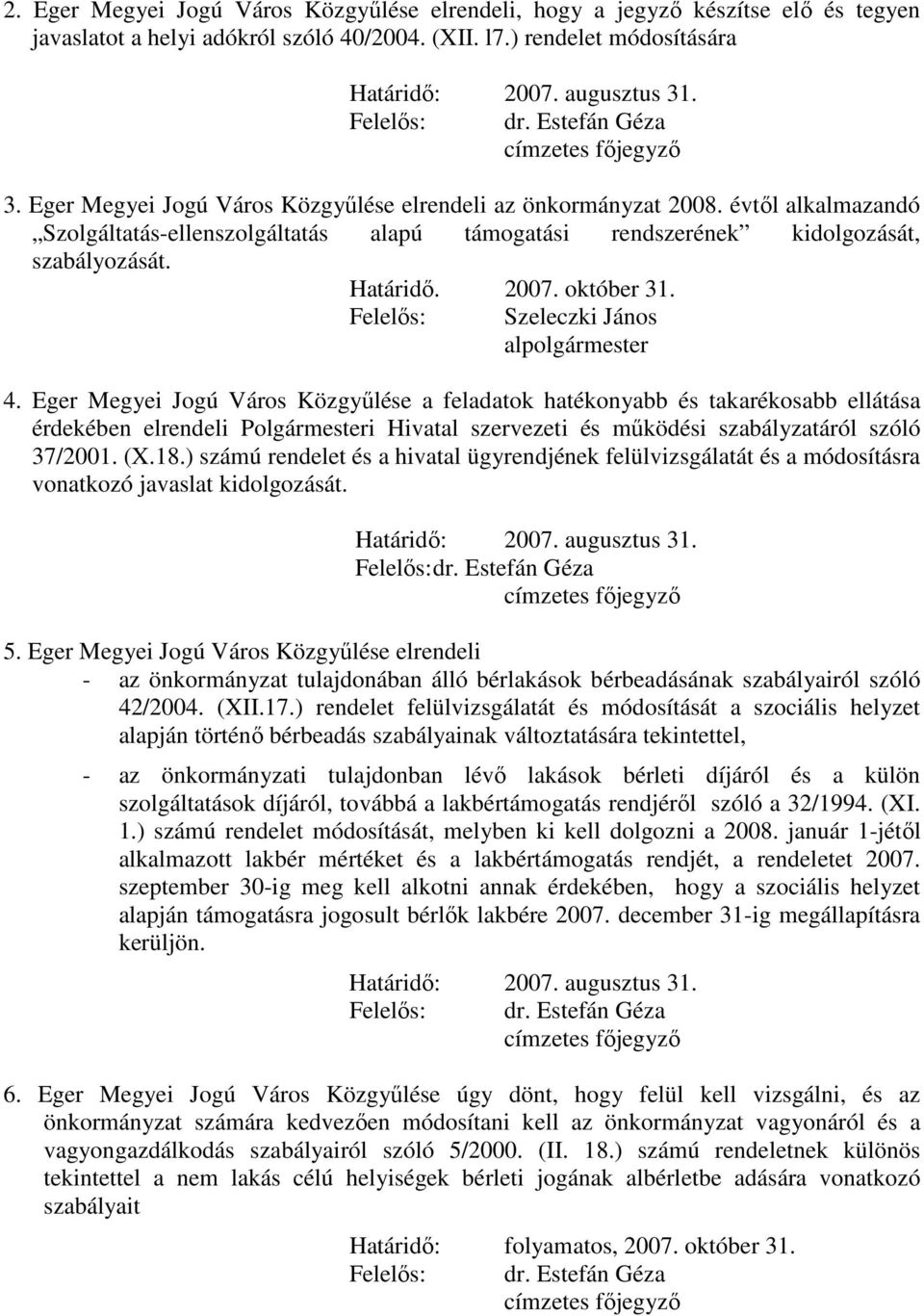 évtől alkalmazandó Szolgáltatás-ellenszolgáltatás alapú támogatási rendszerének kidolgozását, szabályozását. Határidő. 2007. október 31. Felelős: Szeleczki János alpolgármester 4.