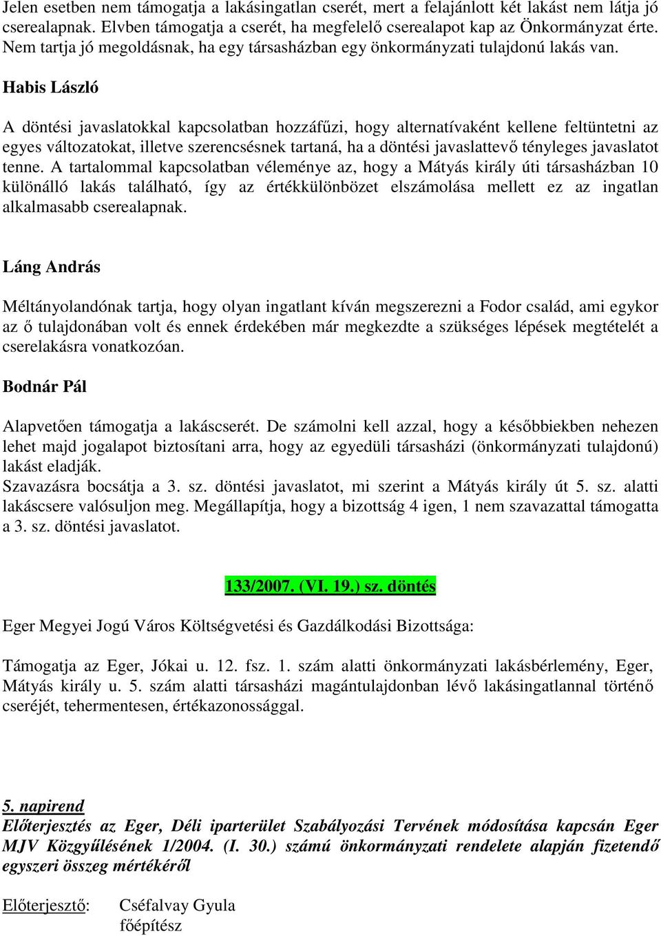 Habis László A döntési javaslatokkal kapcsolatban hozzáfűzi, hogy alternatívaként kellene feltüntetni az egyes változatokat, illetve szerencsésnek tartaná, ha a döntési javaslattevő tényleges