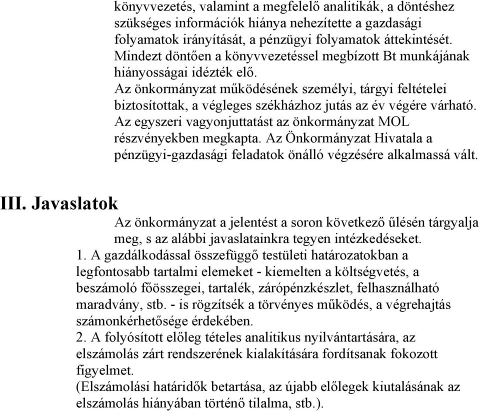 Az önkormányzat működésének személyi, tárgyi feltételei biztosítottak, a végleges székházhoz jutás az év végére várható. Az egyszeri vagyonjuttatást az önkormányzat MOL részvényekben megkapta.