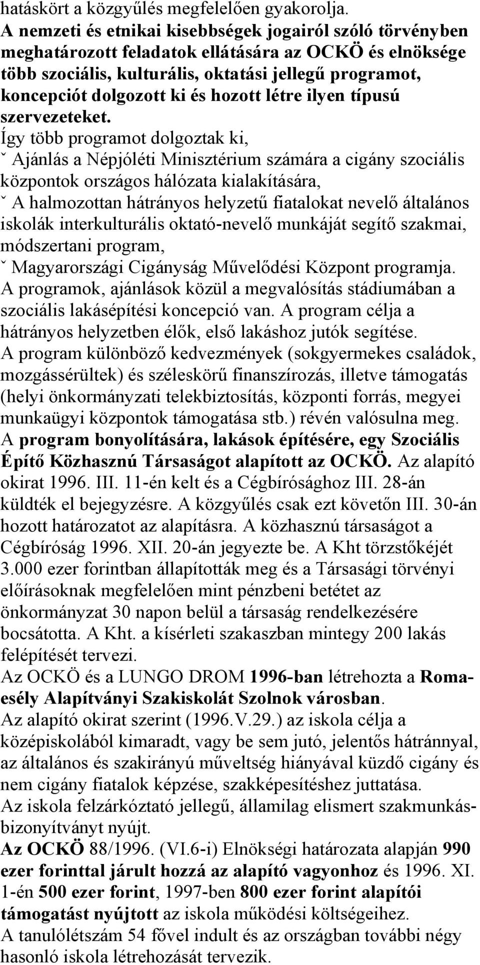hozott létre ilyen típusú szervezeteket.