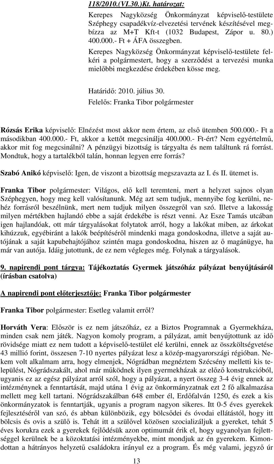 július 30. Felelős: Franka Tibor polgármester Rózsás Erika képviselő: Elnézést most akkor nem értem, az első ütemben 500.000.- Ft a másodikban 400.000.- Ft, akkor a kettőt megcsinálja 400.000.- Ft-ért?