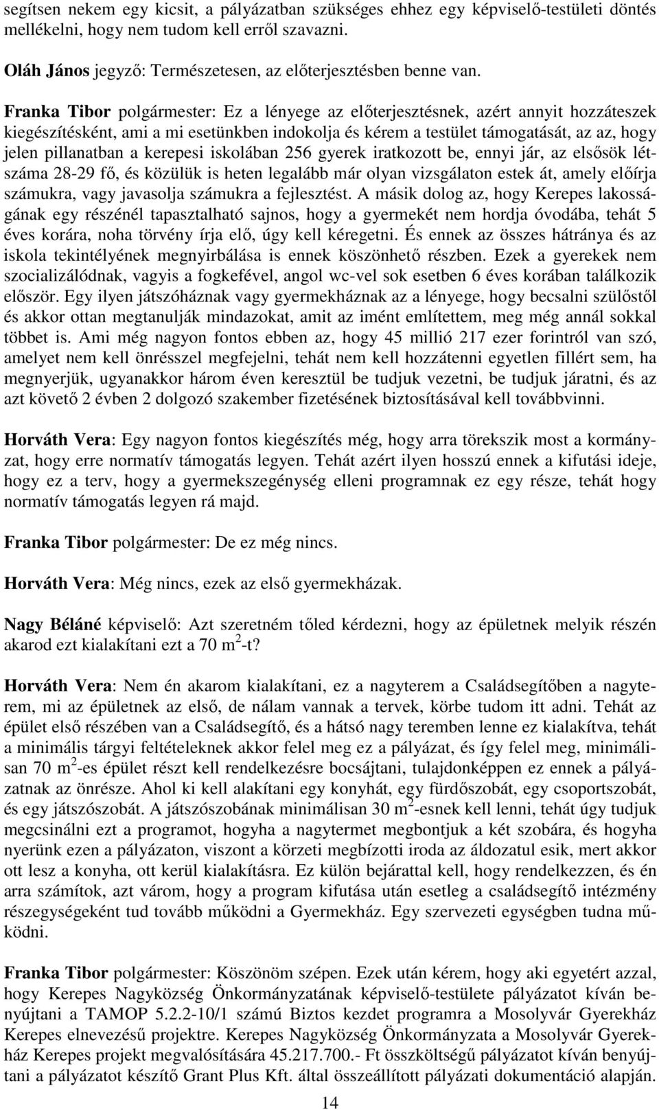 kerepesi iskolában 256 gyerek iratkozott be, ennyi jár, az elsősök létszáma 28-29 fő, és közülük is heten legalább már olyan vizsgálaton estek át, amely előírja számukra, vagy javasolja számukra a