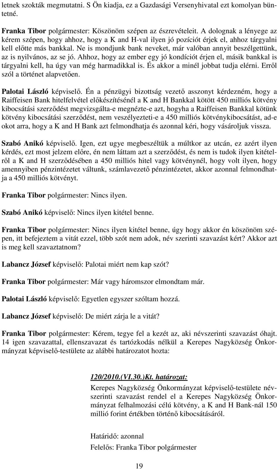 Ne is mondjunk bank neveket, már valóban annyit beszélgettünk, az is nyilvános, az se jó.