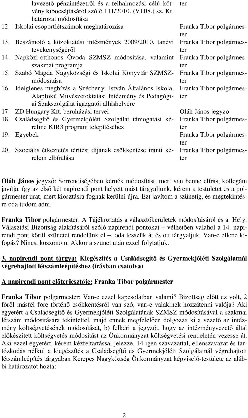 Napközi-otthonos Óvoda SZMSZ módosítása, valamint Franka Tibor polgármester szakmai programja 15. Szabó Magda Nagyközségi és Iskolai Könyvtár SZMSZ- Franka Tibor polgármes- módosítása 16.