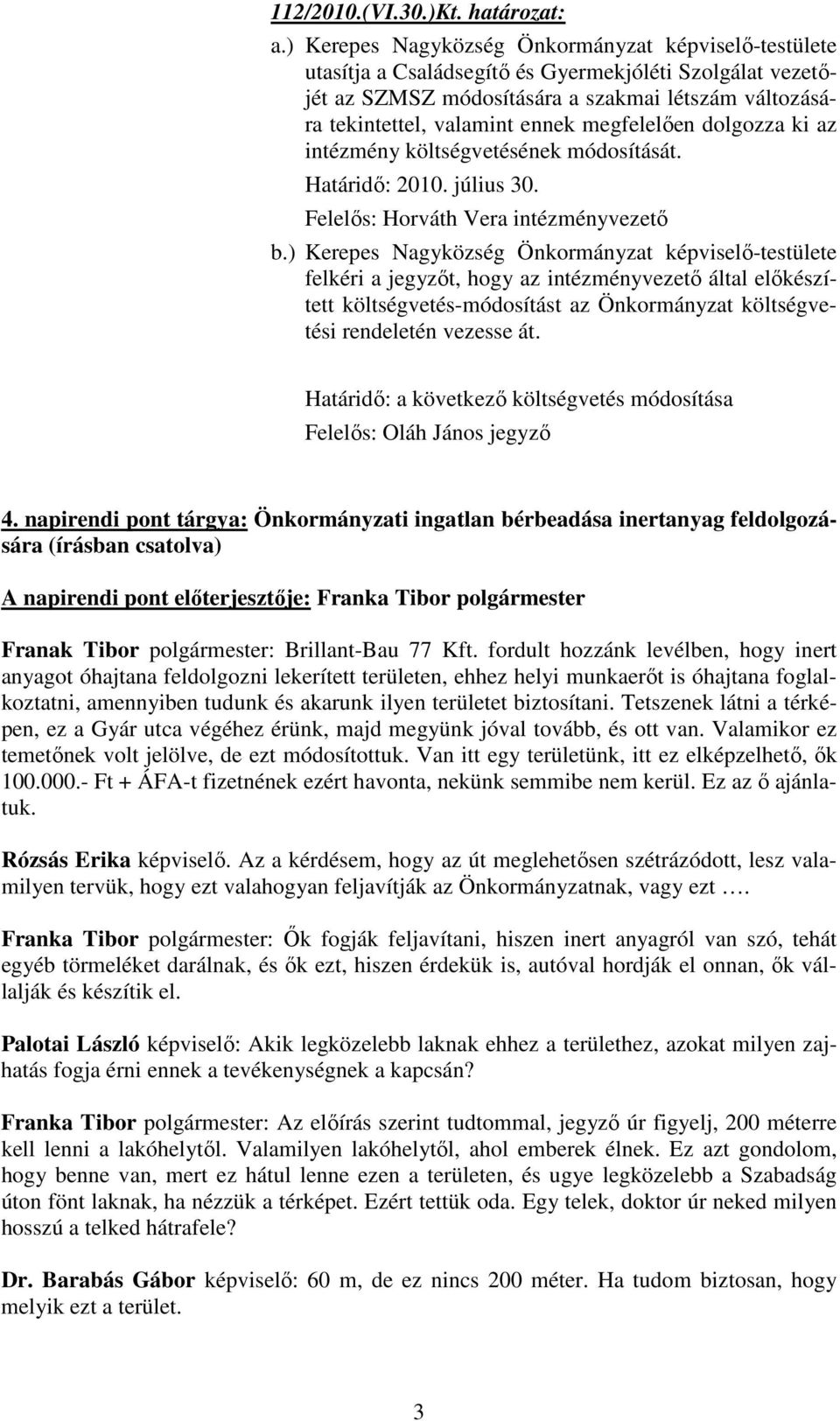 megfelelően dolgozza ki az intézmény költségvetésének módosítását. Határidő: 2010. július 30. Felelős: Horváth Vera intézményvezető b.