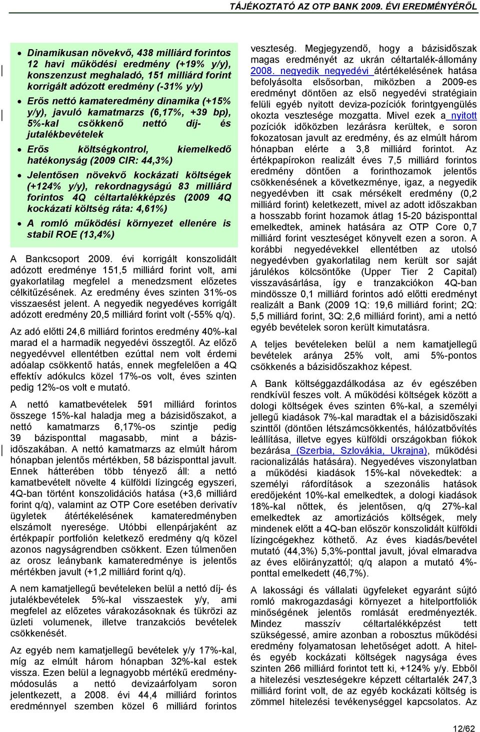 (+124% y/y), rekordnagyságú 83 milliárd forintos 4Q céltartalékképzés (2009 4Q kockázati költség ráta: 4,61%) A romló működési környezet ellenére is stabil ROE (13,4%) A Bankcsoport 2009.