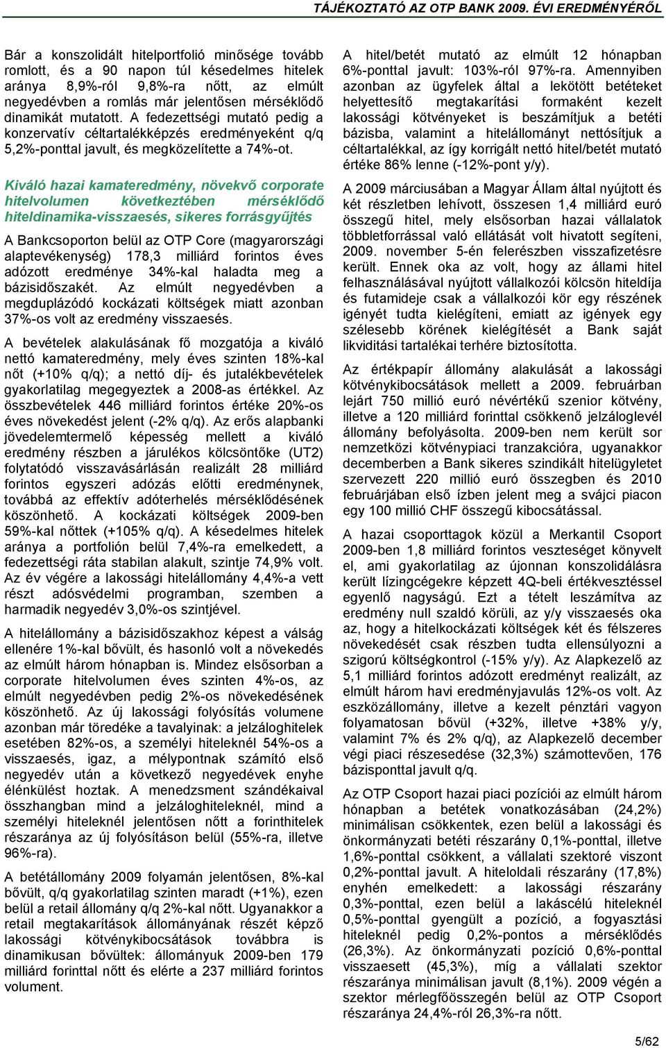 Kiváló hazai kamateredmény, növekvő corporate hitelvolumen következtében mérséklődő hiteldinamika-visszaesés, sikeres forrásgyűjtés A Bankcsoporton belül az OTP Core (magyarországi alaptevékenység)