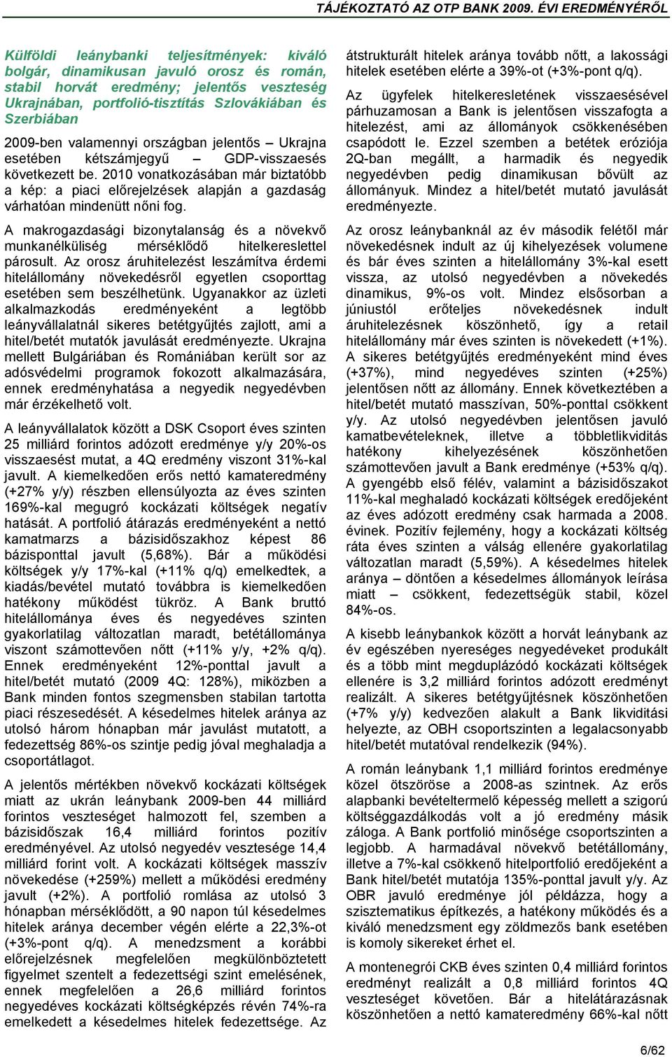 2010 vonatkozásában már biztatóbb a kép: a piaci előrejelzések alapján a gazdaság várhatóan mindenütt nőni fog.