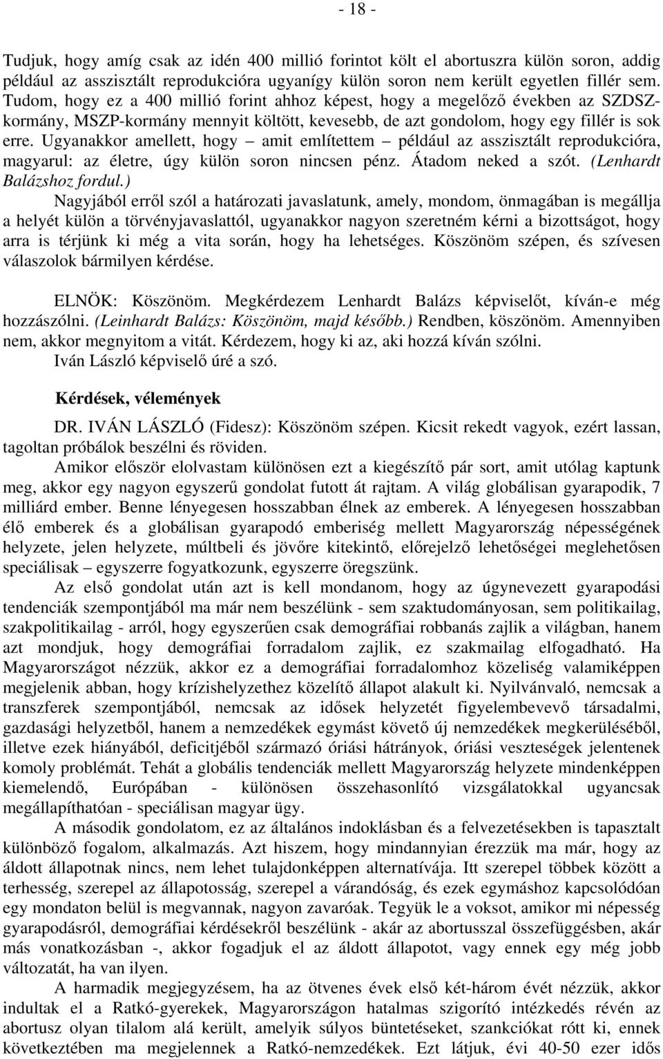 Ugyanakkor amellett, hogy amit említettem például az asszisztált reprodukcióra, magyarul: az életre, úgy külön soron nincsen pénz. Átadom neked a szót. (Lenhardt Balázshoz fordul.