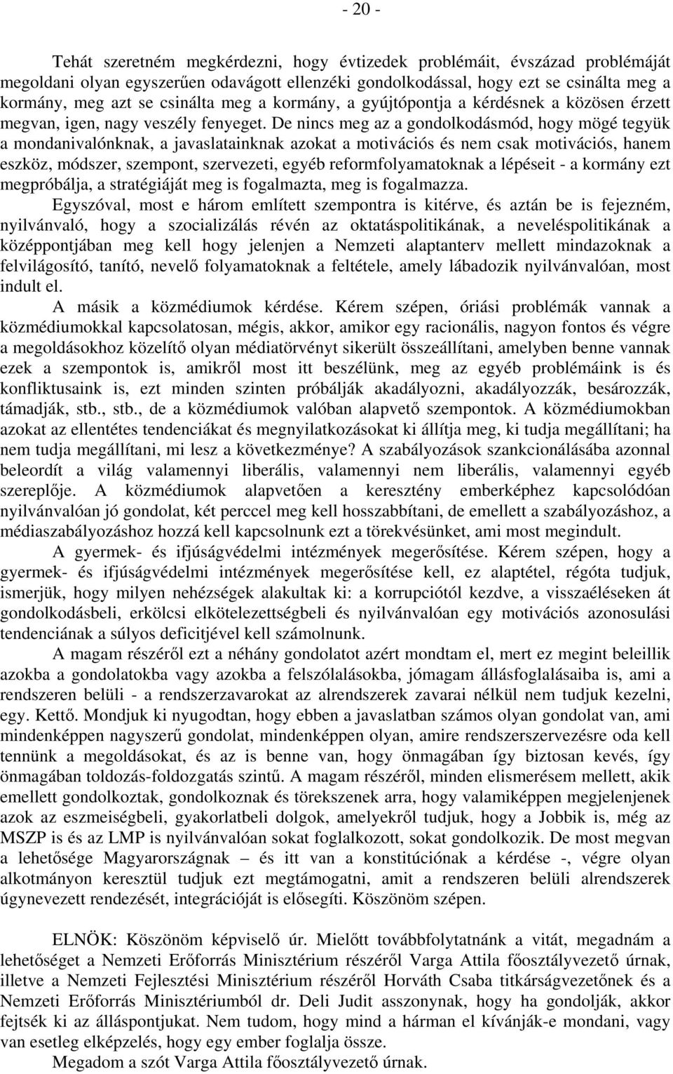 De nincs meg az a gondolkodásmód, hogy mögé tegyük a mondanivalónknak, a javaslatainknak azokat a motivációs és nem csak motivációs, hanem eszköz, módszer, szempont, szervezeti, egyéb