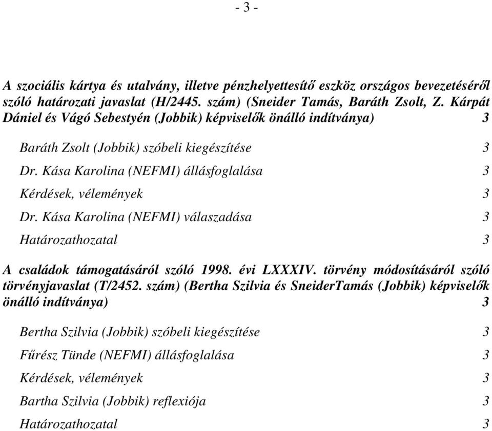 Kása Karolina (NEFMI) válaszadása 3 Határozathozatal 3 A családok támogatásáról szóló 1998. évi LXXXIV. törvény módosításáról szóló törvényjavaslat (T/2452.