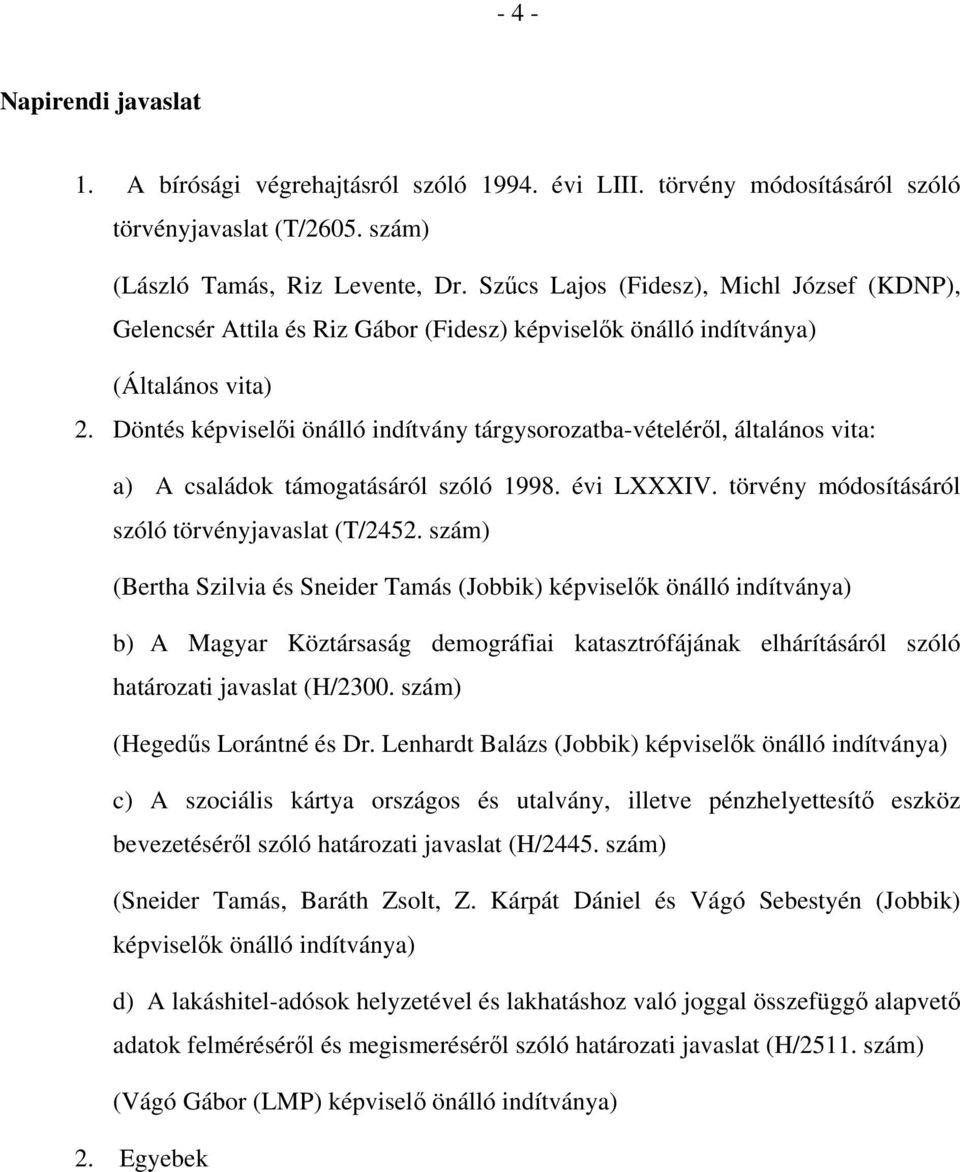 Döntés képviselői önálló indítvány tárgysorozatba-vételéről, általános vita: a) A családok támogatásáról szóló 1998. évi LXXXIV. törvény módosításáról szóló törvényjavaslat (T/2452.