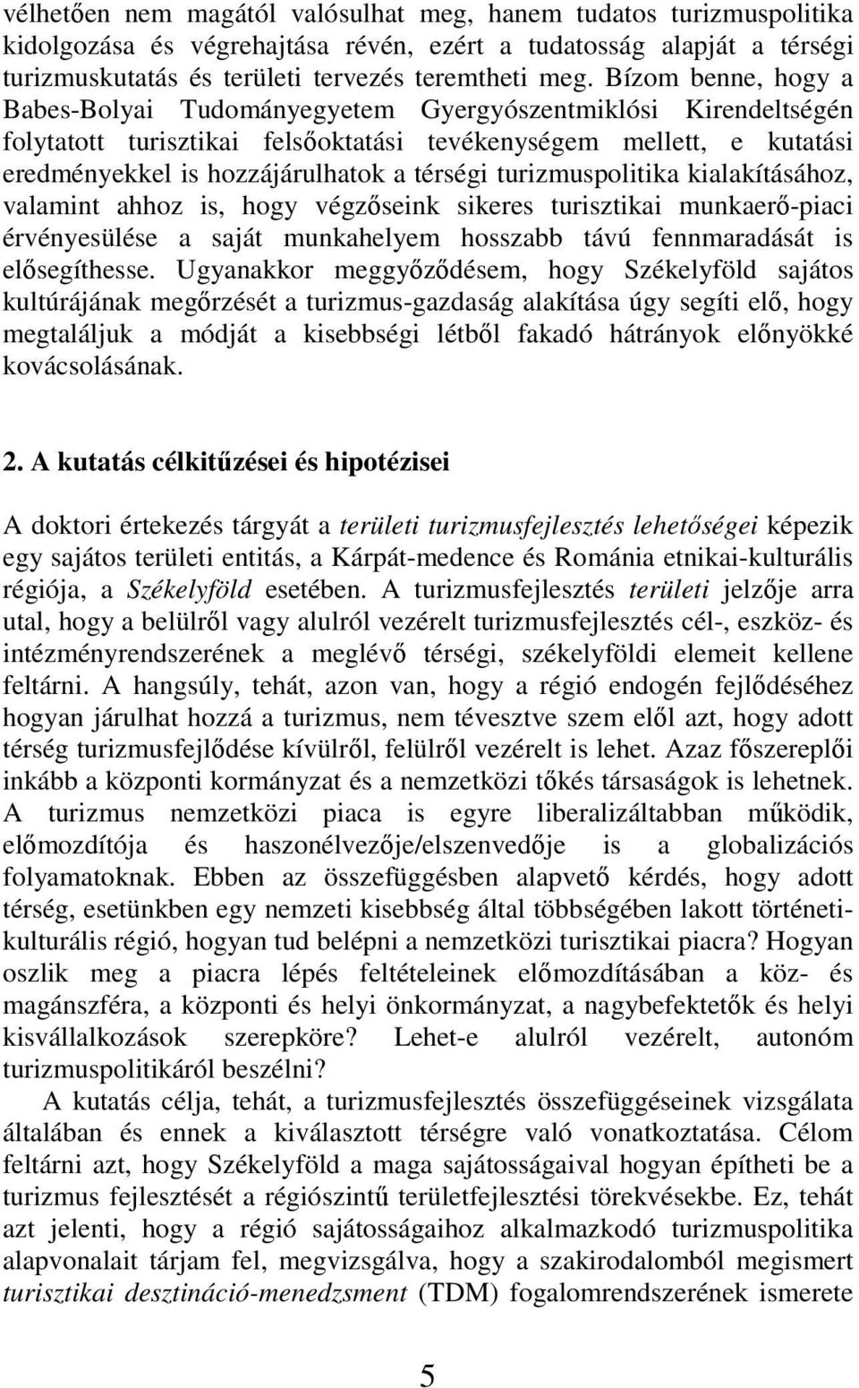 turizmuspolitika kialakításához, valamint ahhoz is, hogy végzıseink sikeres turisztikai munkaerı-piaci érvényesülése a saját munkahelyem hosszabb távú fennmaradását is elısegíthesse.