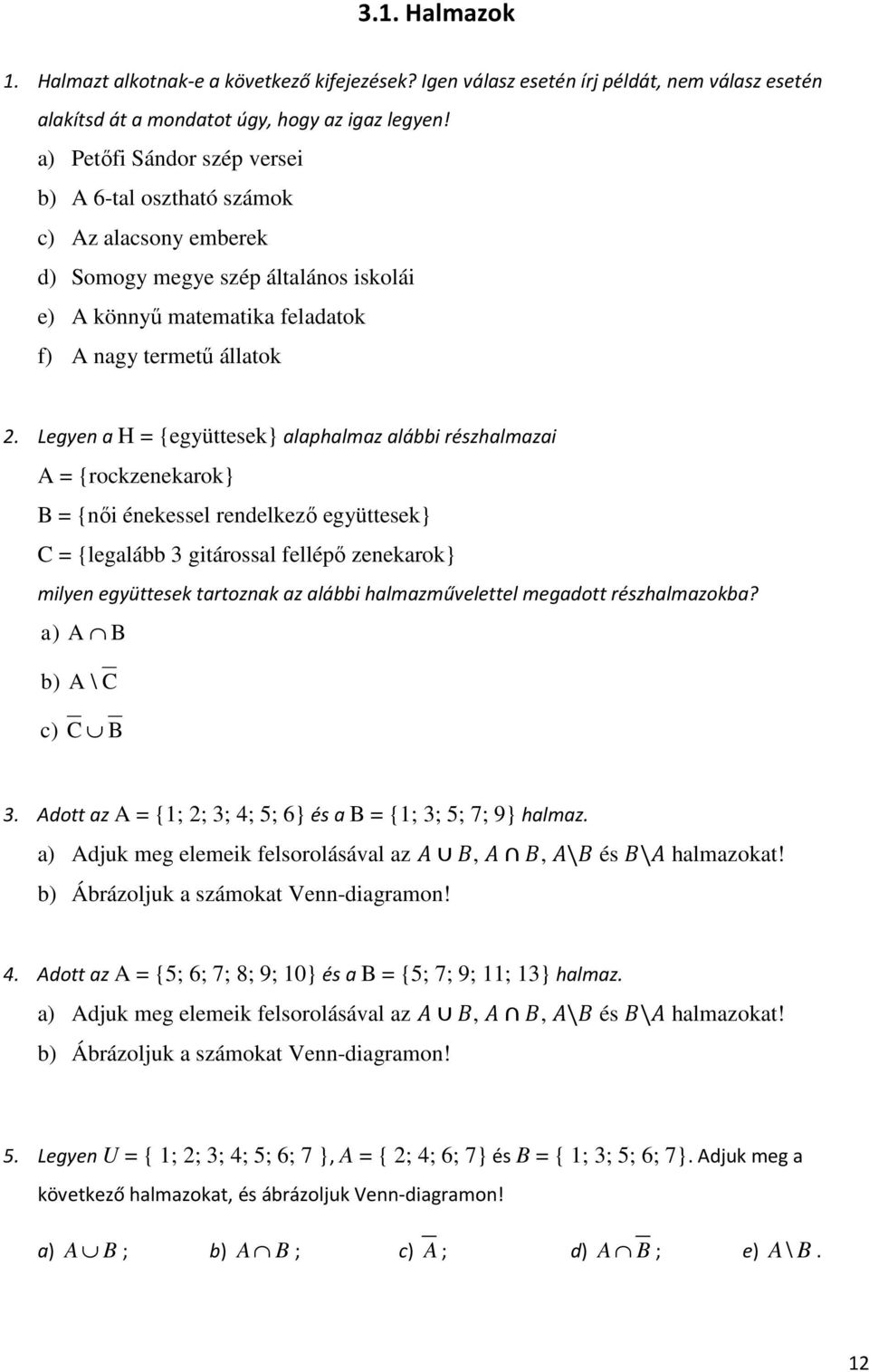 Legye H {együttesek} lphlmz lái részhlmzi A {rockzeekrok} B {ői éekessel redelkező együttesek} C {leglá gitárossl fellépő zeekrok} milye együttesek trtozk z lái hlmzművelettel megdott részhlmzok?