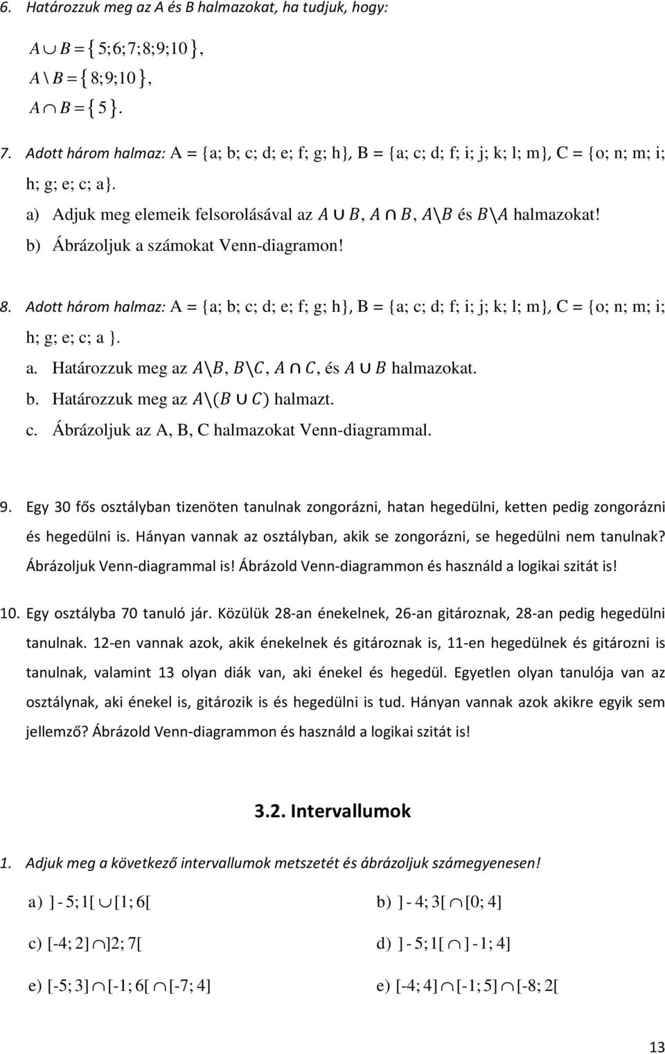 . Htározzuk meg z \, \,, és hlmzokt.. Htározzuk meg z \ hlmzt. c. Árázoljuk z A, B, C hlmzokt Ve-digrmml. 9. Egy 0 fős osztály tizeöte tulk zogorázi, ht hegedüli, kette pedig zogorázi és hegedüli is.