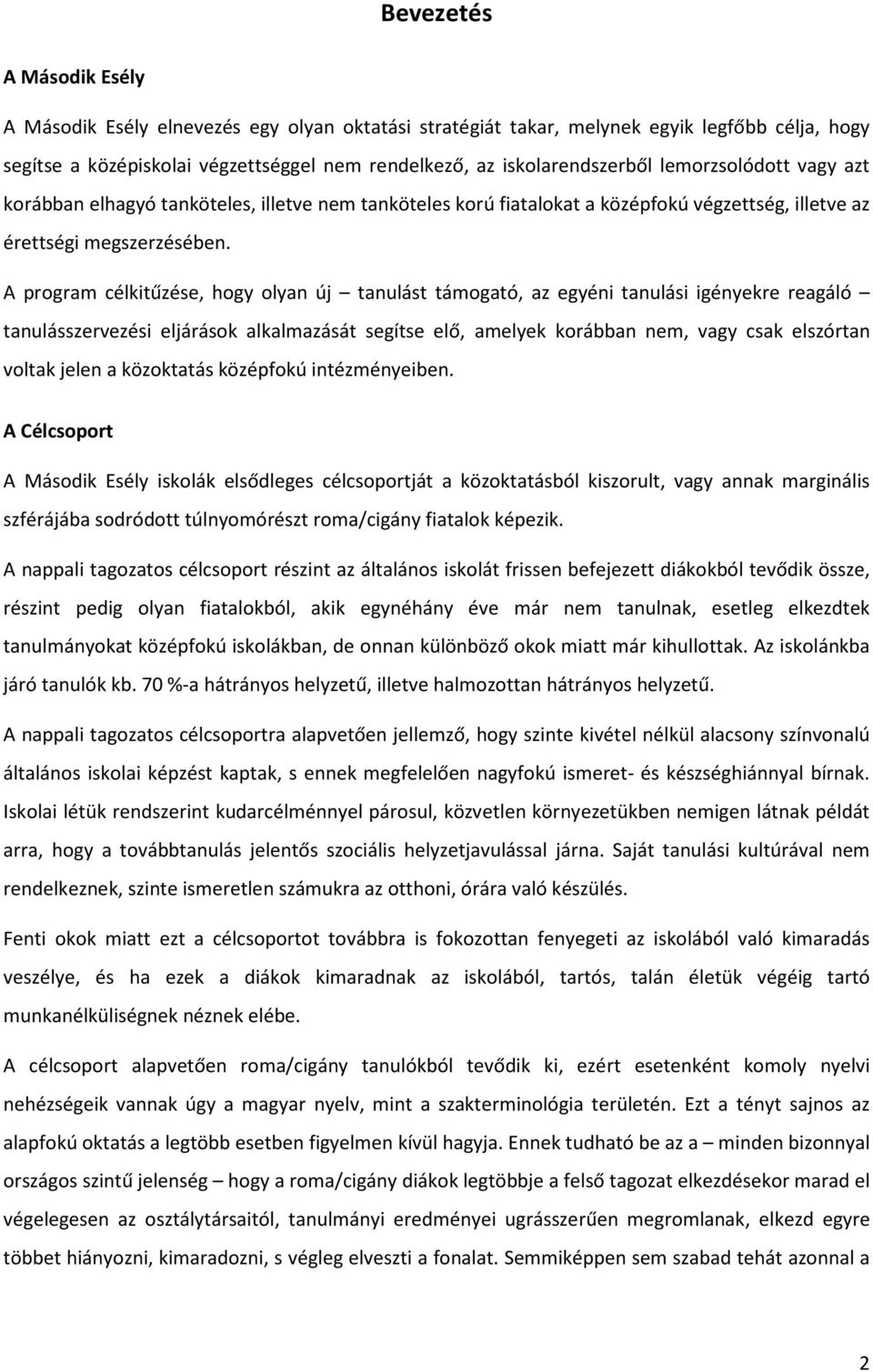 A progrm célkitűzése, hogy oly új tulást támogtó, z egyéi tulási igéyekre regáló tulásszervezési eljárások lklmzását segítse elő, melyek korá em, vgy csk elszórt voltk jele közokttás középfokú