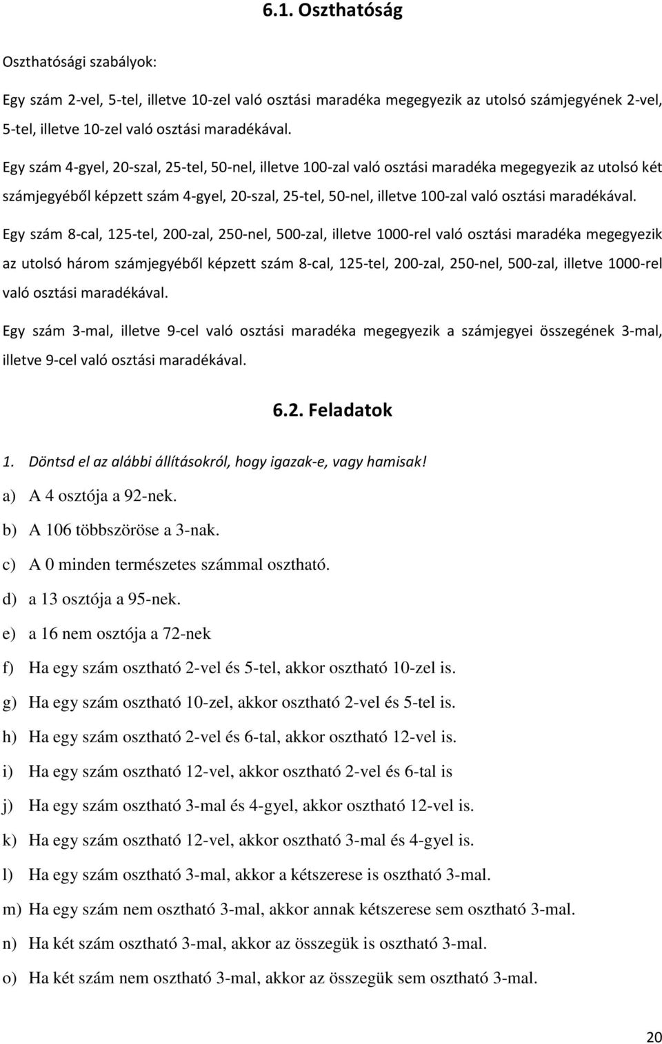 Egy szám 8-cl, -tel, 00-zl, 0-el, 00-zl, illetve 000-rel vló osztási mrdék megegyezik z utolsó három számjegyéől képzett szám 8-cl, -tel, 00-zl, 0-el, 00-zl, illetve 000-rel vló osztási mrdékávl.