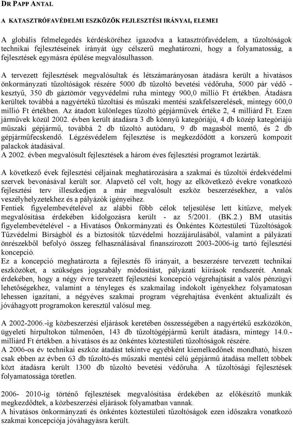 A tervezett fejlesztések megvalósultak és létszámarányosan átadásra került a hivatásos önkormányzati tűzoltóságok részére 5000 db tűzoltó bevetési védőruha, 5000 pár védő - kesztyű, 350 db gáztömör