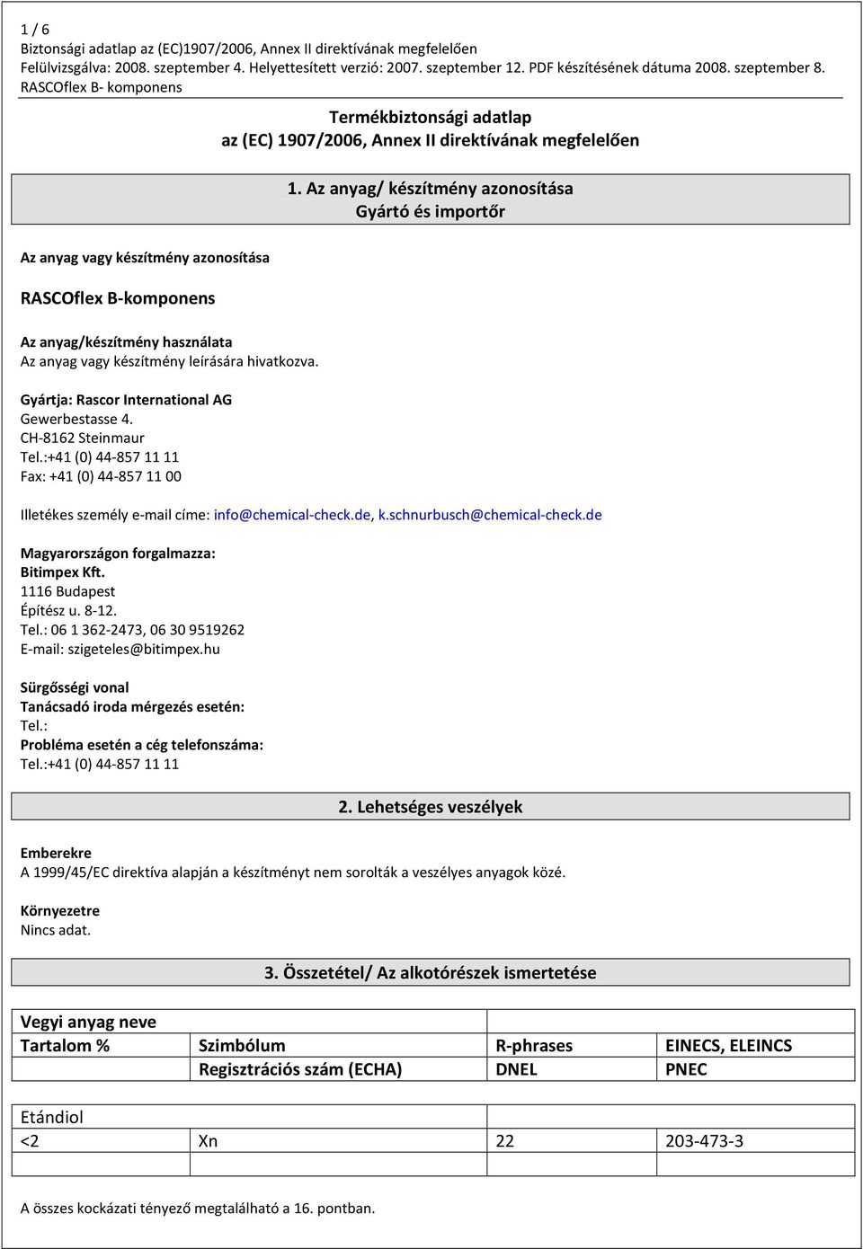 Gyártja: Rascor International AG Gewerbestasse 4. CH-8162 Steinmaur Tel.:+41 (0) 44-857 11 11 Fax: +41 (0) 44-857 11 00 Illetékes személy e-mail címe: info@chemical-check.de, k.