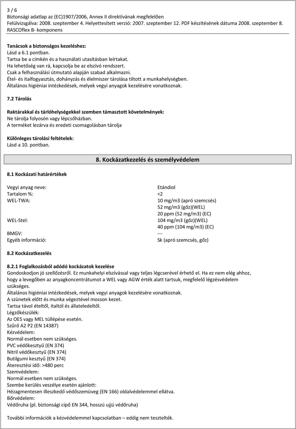 Általános higiéniai intézkedések, melyek vegyi anyagok kezelésére vonatkoznak. 7.2 Tárolás Raktárakkal és tárlóhelységekkel szemben támasztott követelmények: Ne tárolja folyosón vagy lépcsőházban.