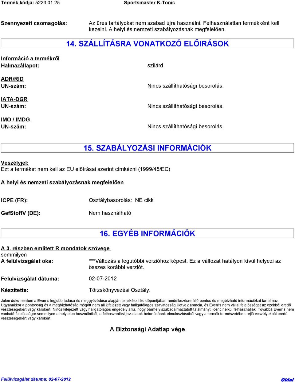 SZABÁLYOZÁSI INFORMÁCIÓK Veszélyjel: Ezt a terméket nem kell az EU előírásai szerint címkézni (1999/45/EC) A helyi és nemzeti szabályozásnak megfelelően ICPE (FR): GefStoffV (DE): Osztálybasorolás: