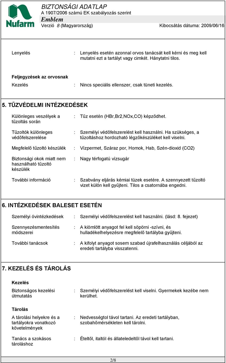 TŰZVÉDELMI INTÉZKEDÉSEK Különleges veszélyek a tűzoltás során Tűzoltók különleges védőfelszerelése : Tűz esetén (HBr,Br2,NOx,CO) képződhet. : Személyi védőfelszerelést kell használni.