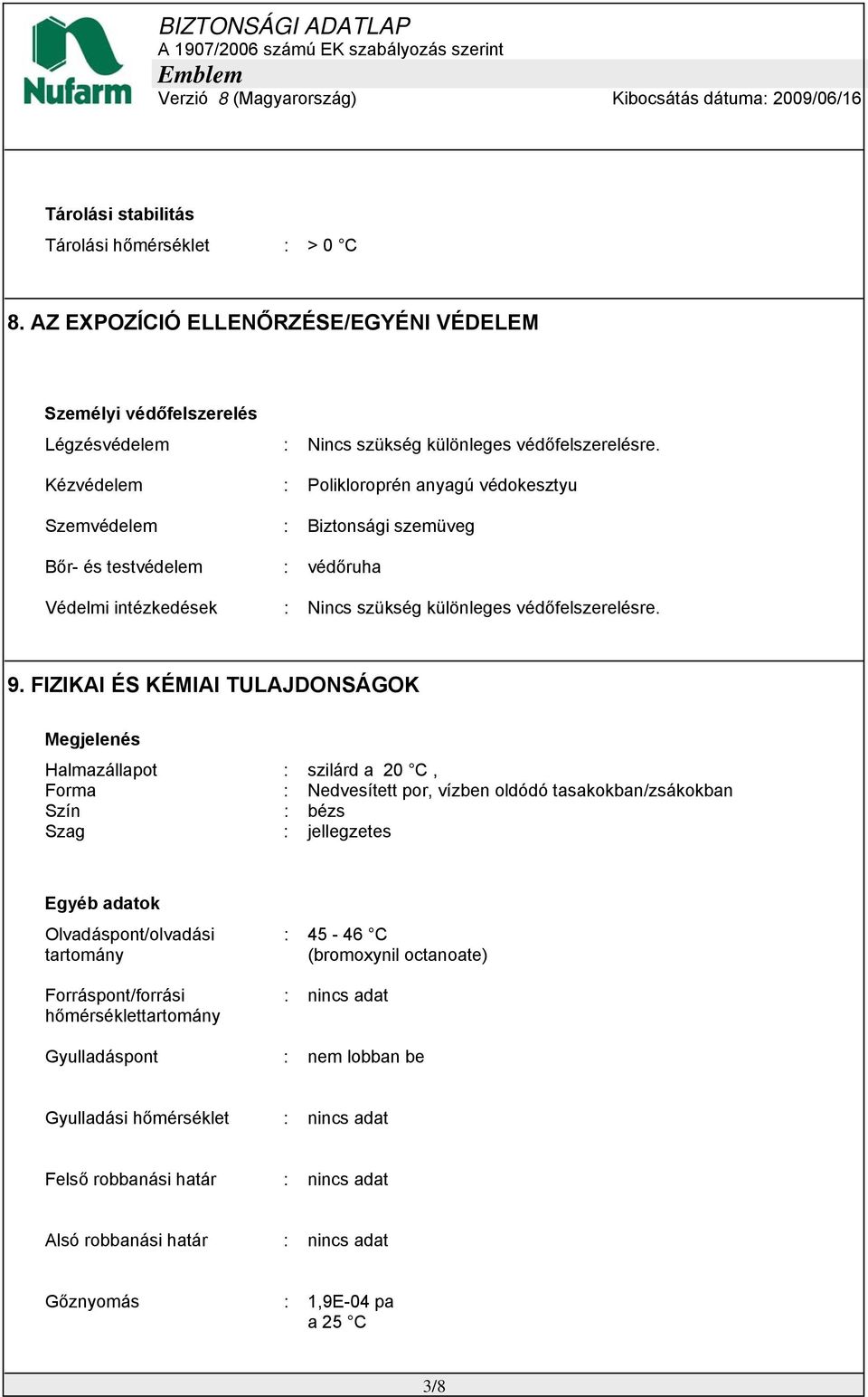 FIZIKAI ÉS KÉMIAI TULAJDONSÁGOK Megjelenés Halmazállapot : szilárd a 20 C, Forma : Nedvesített por, vízben oldódó tasakokban/zsákokban Szín : bézs Szag : jellegzetes Egyéb adatok Olvadáspont/olvadási