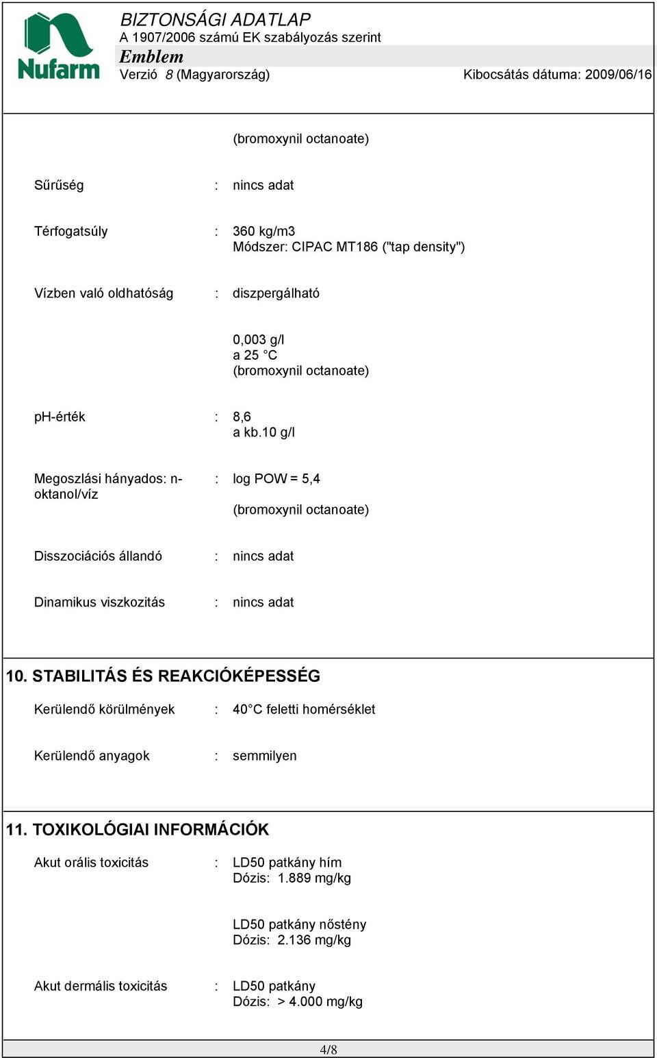 10 g/l Megoszlási hányados: n- oktanol/víz : log POW = 5,4 (bromoxynil octanoate) Disszociációs állandó : nincs adat Dinamikus viszkozitás : nincs adat 10.