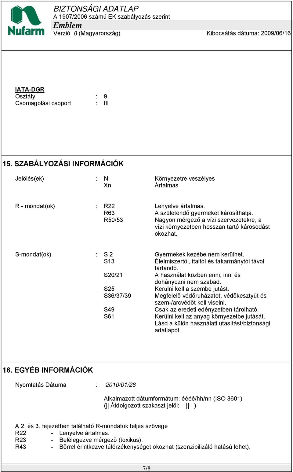 S13 Élelmiszertől, italtól és takarmánytól távol tartandó. S20/21 A használat közben enni, inni és dohányozni nem szabad. S25 Kerülni kell a szembe jutást.