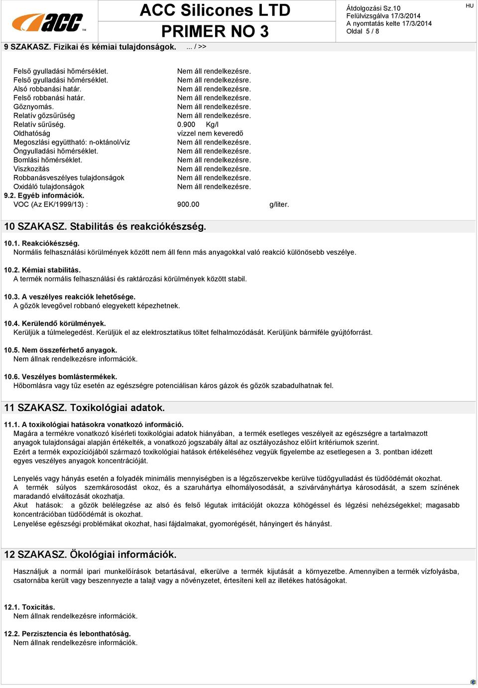 Viszkozitás Robbanásveszélyes tulajdonságok Oxidáló tulajdonságok 9.2. Egyéb információk. VOC (Az EK/1999/13) : 900.00 g/liter. 10 SZAKASZ. Stabilitás és reakciókészség. 10.1. Reakciókészség.