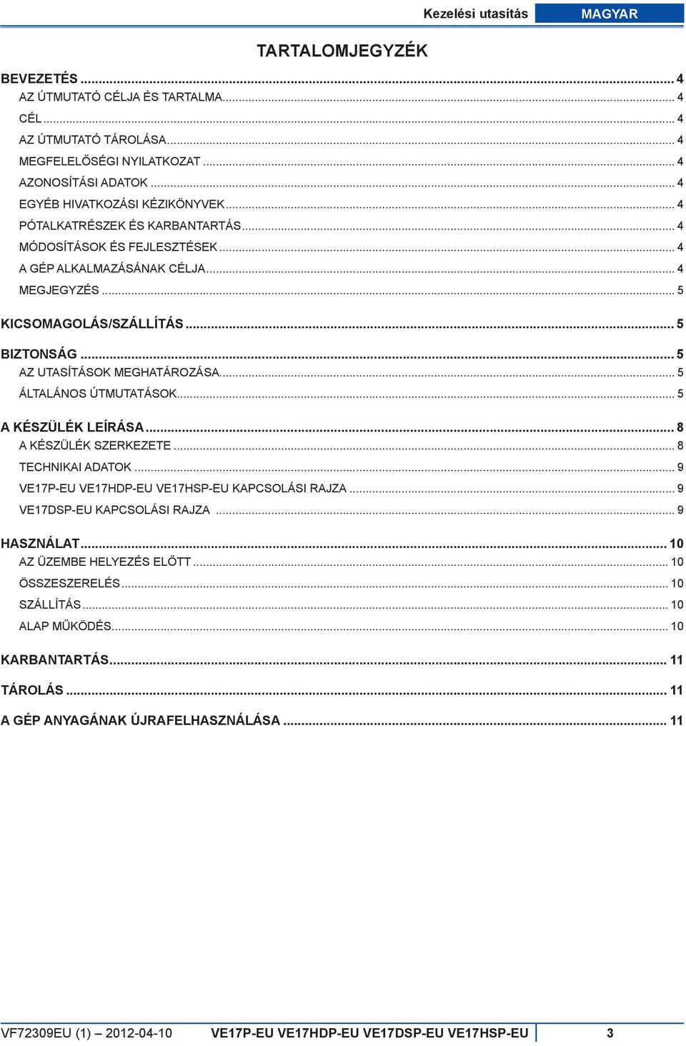 .. 5 Az utasítások meghatározása... 5 ÁLTALÁNOS ÚTMUTATÁSOK... 5 A KÉSZÜLÉK LEÍRÁSA... 8 A KÉSZÜLÉK SZERKEZETE... 8 TECHNIKAI ADATOK... 9 VE17P-EU VE17HDP-EU VE17HSP-EU KAPCSOLÁSI RAJZA.