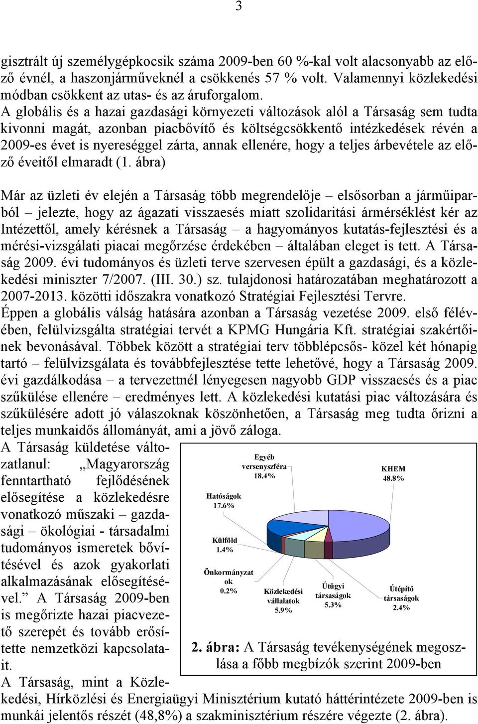 ellenére, hogy a teljes árbevétele az előző éveitől elmaradt (1.