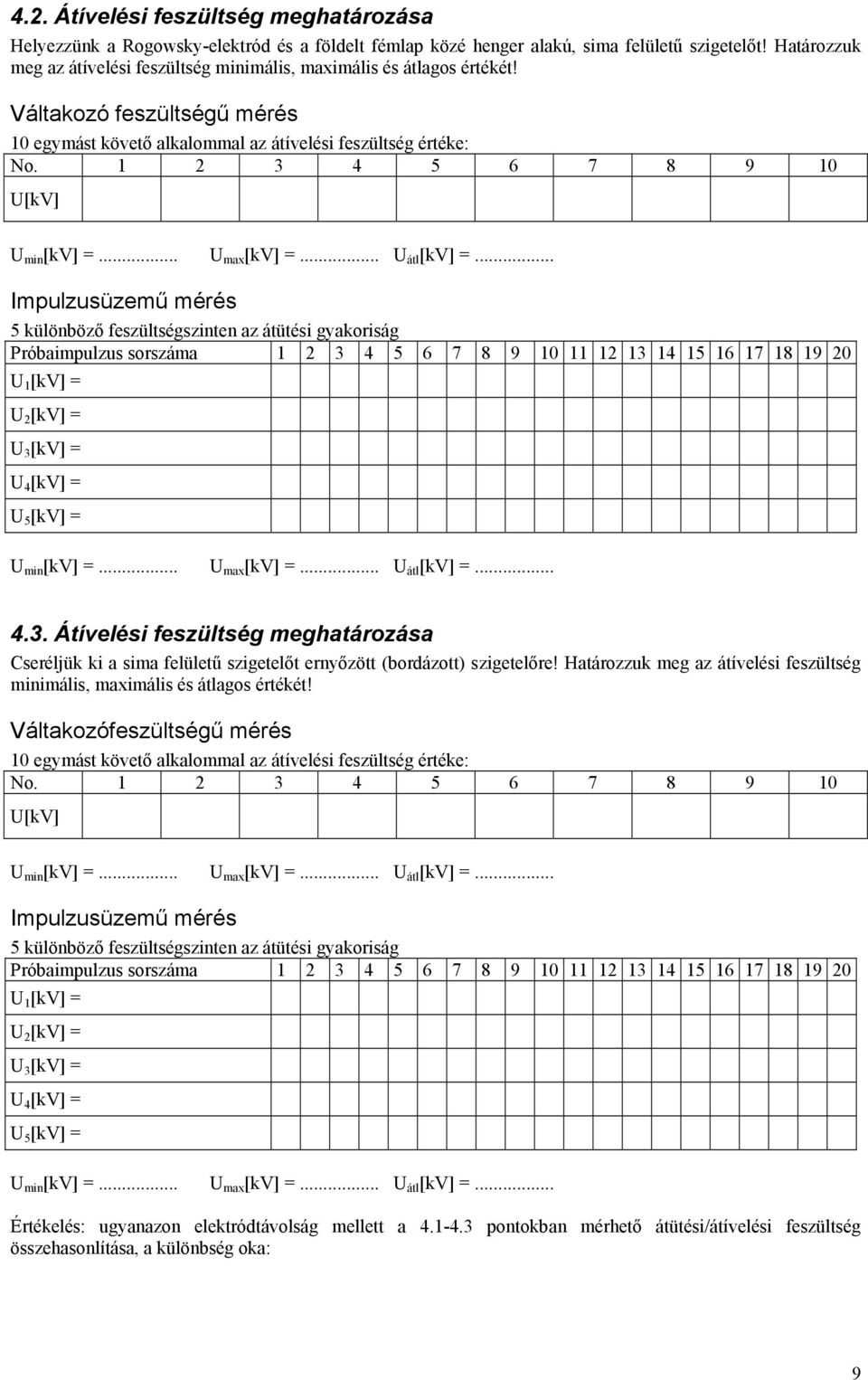 1 2 3 4 5 6 7 8 9 10 U[kV] Impulzusüzemű mérés 5 különböző feszültségszinten az átütési gyakoriság Próbaimpulzus sorszáma 1 2 3 4 5 6 7 8 9 10 11 12 13 14 15 16 17 18 19 20 U 1 [kv] = U 2 [kv] = U 3