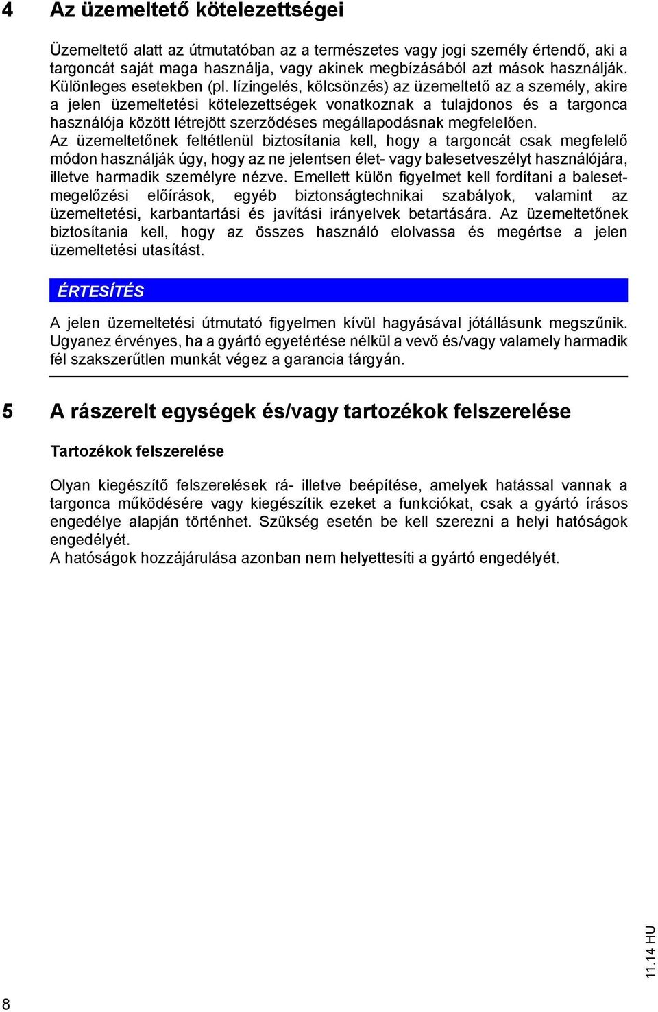 lízingelés, kölcsönzés) az üzemeltet az a személy, akire a jelen üzemeltetési kötelezettségek vonatkoznak a tulajdonos és a targonca használója között létrejött szerz déses megállapodásnak megfelel