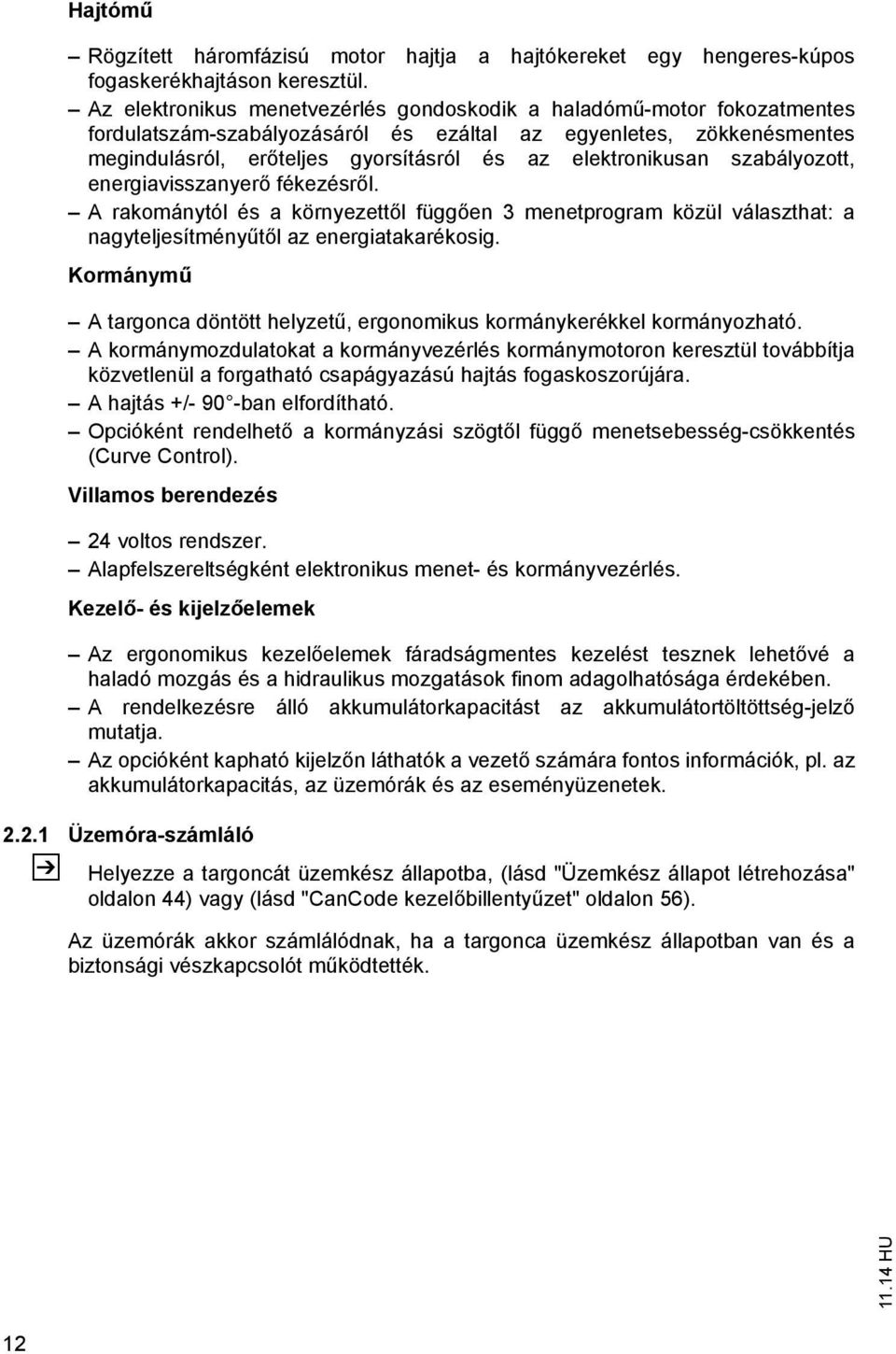 elektronikusan szabályozott, energiavisszanyer fékezésr l. A rakománytól és a környezett l függ en 3 menetprogram közül választhat: a nagyteljesítmény t l az energiatakarékosig.